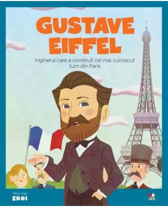 Micii mei eroi. Gustave Eiffel