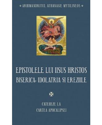 Epistolele lui Iisus Hristos. Biserica, idolatria si ereziile