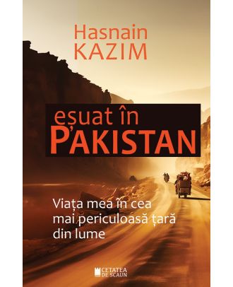 Eșuat în Pakistan. Viața mea în cea mai periculoasă țară din lume
