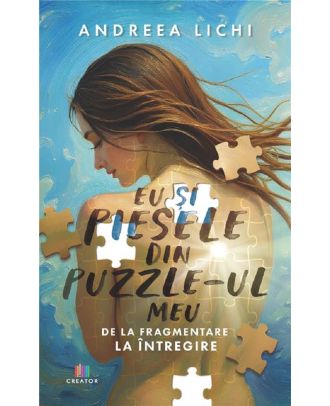 Eu si piesele din puzzle-ul meu. De la fragmentare la intregire