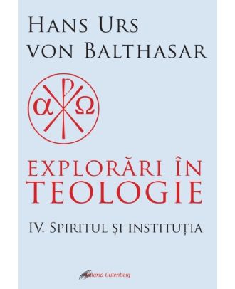 Explorari in teologie (vol. 4): Spiritul si institutia