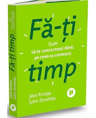 Fă-ți timp. Cum să te concentrezi zilnic pe ceea ce contează