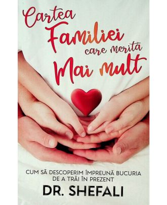 Cartea familiei care merita mai mult. Cum sa descoperim impreuna bucuria de a trai in prezent