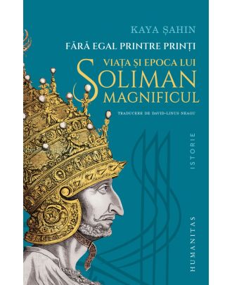 Fără egal printre prinţi. Viața și epoca lui Soliman Magnificul
