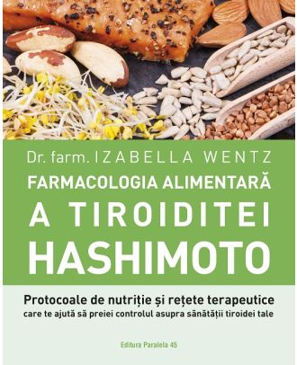 Farmacologia alimentară a tiroiditei Hashimoto. Protocoale de nutriție și rețete terapeutice care te ajută să preiei controlul asupra sănătății tiroidei tale