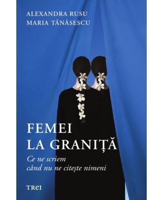 Femei la graniță. Ce ne scriem când nu ne citește nimeni