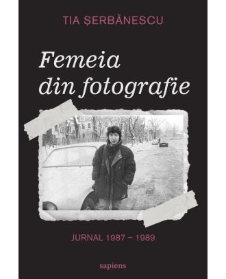 Femeia din fotografie. Jurnal 1987 - 1989