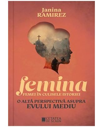 Femina. Femei in culisele istoriei. O alta perspectiva asupra evului mediu
