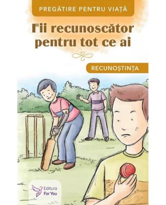 Fii recunoscator pentru tot ce ai. Recunostinta