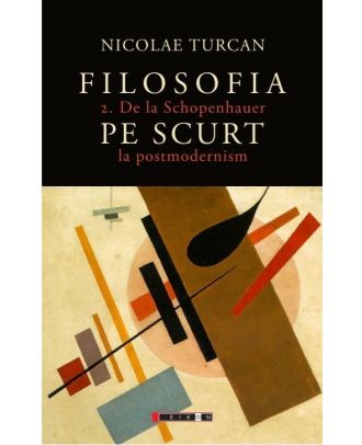 Filosofia pe scurt (vol. 2): De la Schopenhauer la postmodernism