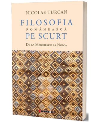 Filosofia românească pe scurt. De la Maiorescu la Noica
