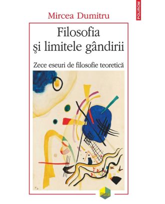 Filosofia şi limitele gândirii. Zece eseuri de filosofie teoretică