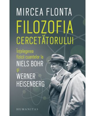 Filozofia cercetătorului. Înțelegerea fizicii cuantelor la Niels Bohr și Werner Heisenberg