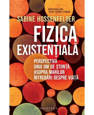 Fizica existenţială. Perspectiva unui om de ştiinţă asupra marilor întrebări despre viaţă