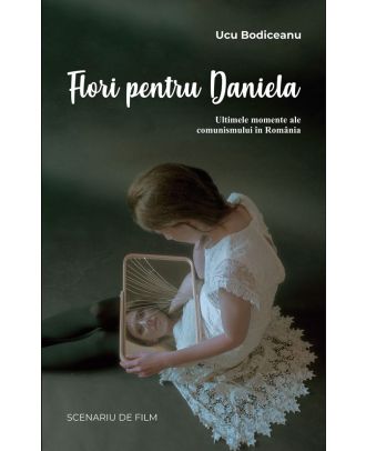 Flori pentru Daniela. Ultimele momente ale comunismului în România