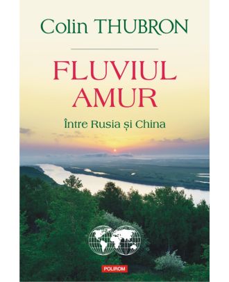 Fluviul Amur. Între Rusia și China