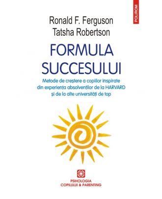 Formula succesului. Metode de creștere a copiilor inspirate din experiența absolvenților de la Harvard și de la alte universități de top