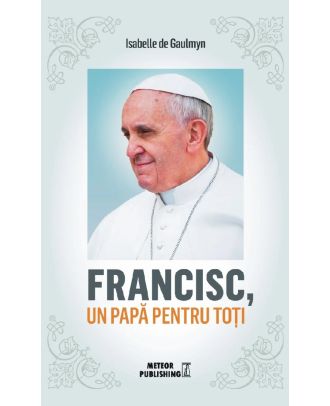 Francisc, un Papă pentru toți