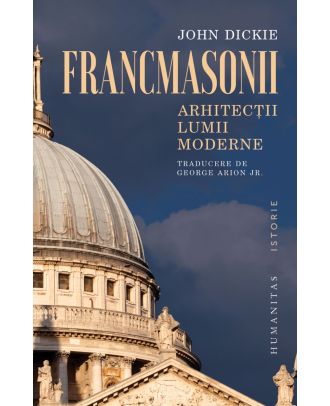 Francmasonii. Arhitecții lumii moderne