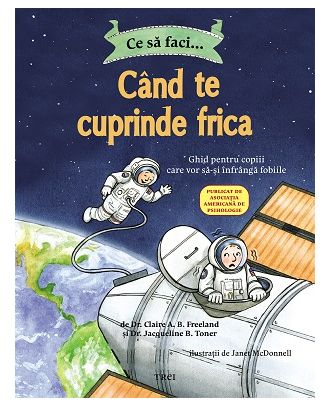 Ce să faci... când te cuprinde frica. Ghid pentru copiii care vor să-și înfrângă fobiile