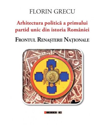 Arhitectura politica a primului partid unic din istoria Romaniei: Frontul Renasterii Nationale