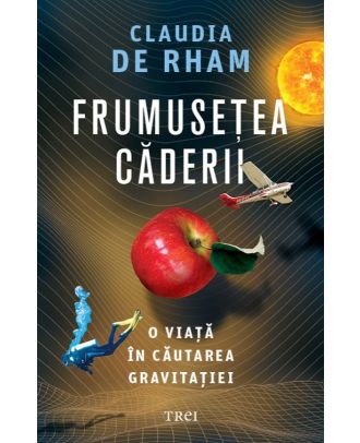 Frumusețea căderii. O viață în căutarea gravitației