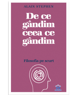 De ce gandim ceea ce gandim. Filosofia pe scurt