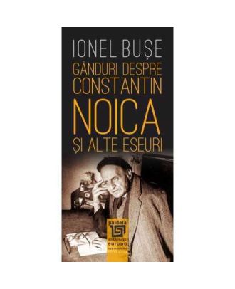 Gânduri despre Constantin Noica si alte eseuri