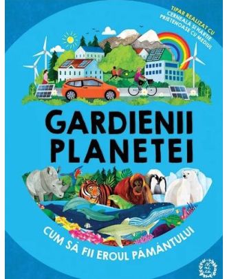 Gardienii planetei. Cum sa fii eroul Pamantului