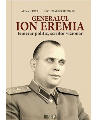 Generalul Ion Eremia. Temerar politic, scriitor vizionar
