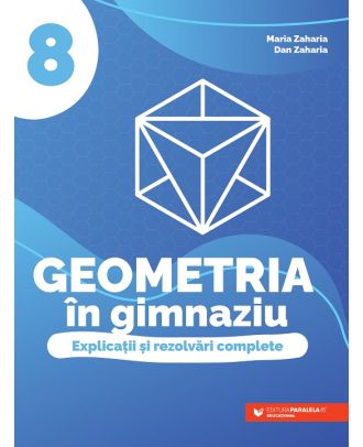 Geometria în gimnaziu. Explicații și rezolvări complete. Clasa a VIII-a