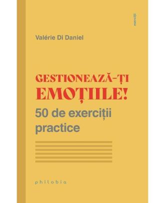 Gestioneaza-ti emotiile! 50 de exercitii practice