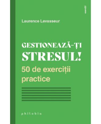 Gestioneaza-ti stresul! 50 de exercitii practice
