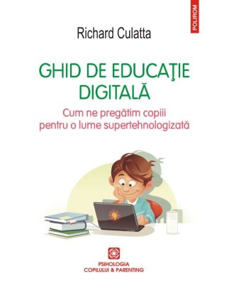 Ghid de educaţie digitală. Cum ne pregătim copiii pentru o lume supertehnologizată