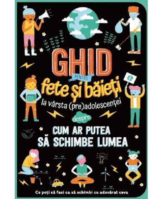 Ghid pentru fete si baieti la varsta (pre)adolescentei despre cum ar putea sa schimbe lumea