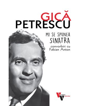 Gică Petrescu. Mi se spunea Sinatra