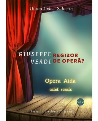 Giuseppe Verdi, regizor de operă? (vol. 2): Opera Aida. Caiet scenic