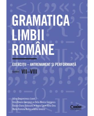 Gramatica limbii române. Exerciții – antrenament și performanță (clasele VII-VIII)