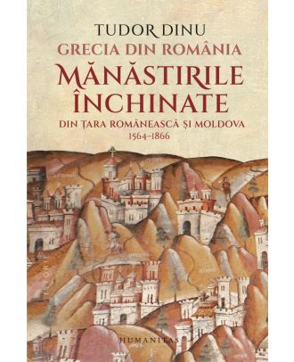 Grecia din România. Mănăstirile închinate din Ţara Românească şi Moldova, 1564–1866