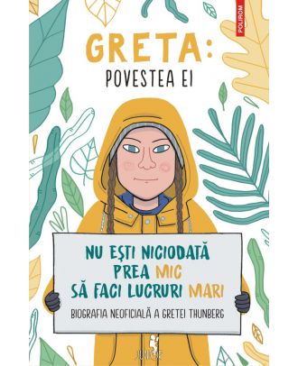 Greta. Povestea ei. Nu ești niciodată prea mic să faci lucruri mari. Biografia neoficială a Gretei Thunberg