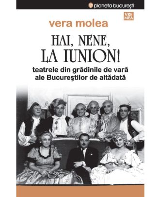 Hai, nene, la Iunion! Teatrele din grădinile de vară ale Bucureștilor de altădată