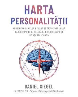 Harta personalității. Neurobiologia celor 9 tipare de dezvoltare umană ca instrument de integrare în psihoterapie și în viața relațională