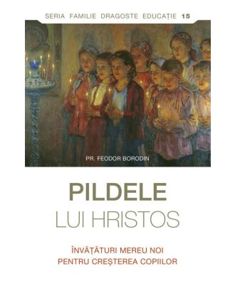 Pildele lui Hristos. Învăţături mereu noi pentru creşterea copiilor