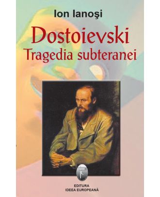 Dostoievski. Tragedia subteranei