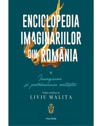 Enciclopedia imaginariilor din România (vol. V): Imaginar și patrimoniu artistic