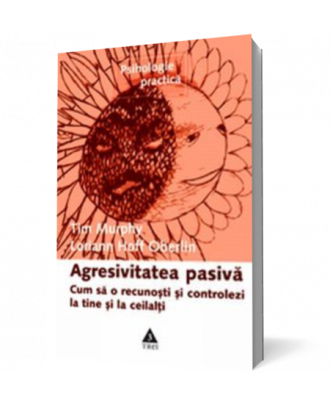 Agresivitatea pasiva. Cum sa o recunosti si controlezi la tine si la ceilalti - Coperta 3D