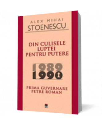 Din culisele luptei pentru putere 1989-1990. Prima guvernare Petre Roman - Coperta 3D