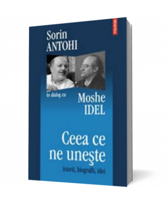 Ceea ce ne uneste. Istorii, biografii, idei. Sorin Antohi in dialog cu Moshe Idel - Coperta 3D