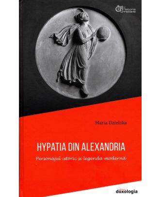 Hypatia din Alexandria - Personajul istoric și legenda modernă