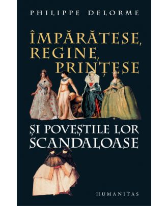 Împărătese, regine, prinţese şi poveştile lor scandaloase